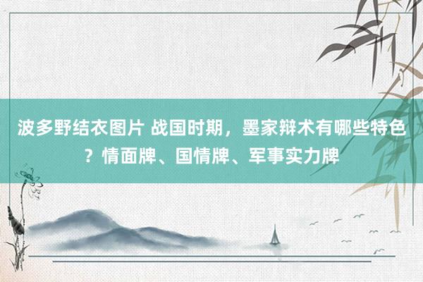 波多野结衣图片 战国时期，墨家辩术有哪些特色？情面牌、国情牌、军事实力牌