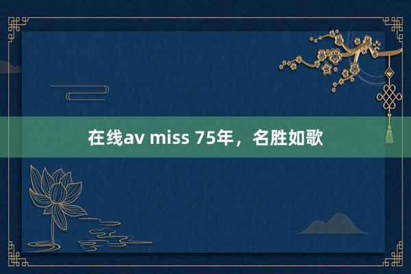 在线av miss 75年，名胜如歌