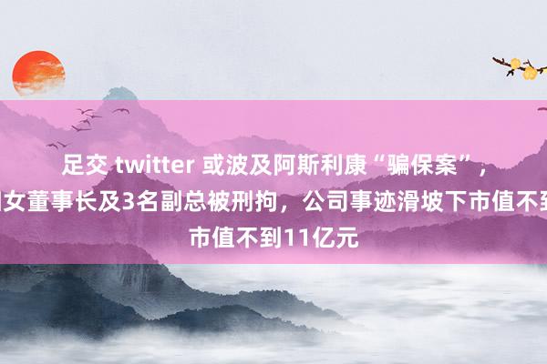 足交 twitter 或波及阿斯利康“骗保案”，睿昂基因女董事长及3名副总被刑拘，公司事迹滑坡下市值不到11亿元